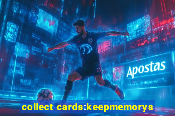 collect cards:keepmemorys